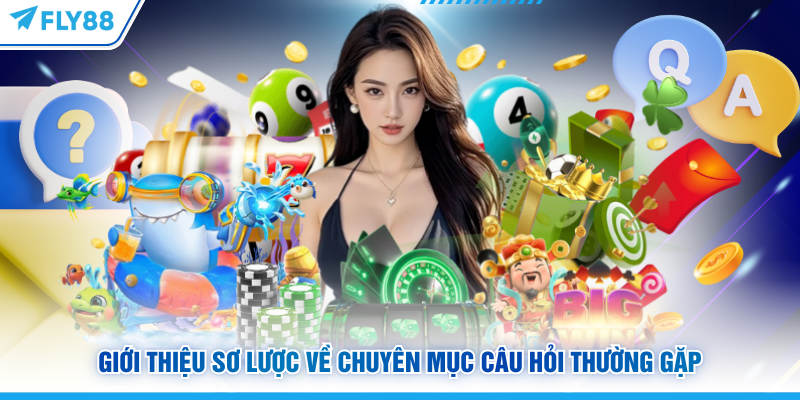 Giới thiệu sơ lược về chuyên mục câu hỏi thường gặp FLY88